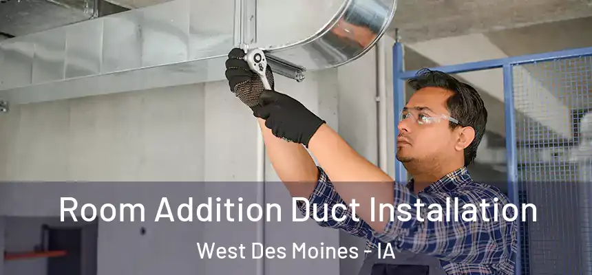  Room Addition Duct Installation West Des Moines - IA